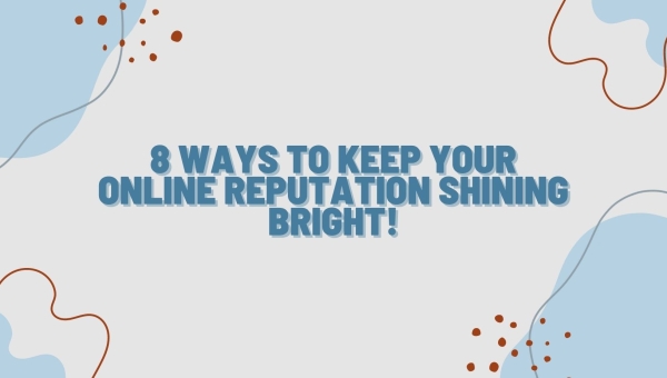 8 Ways to Keep Your Online Reputation Shining Bright!